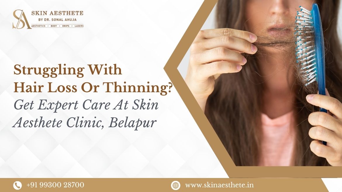 Struggling with Hair Loss or Thinning? Get Expert Care at Skin Aesthete Clinic, Belapur 